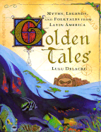 Golden Tales: Myths, Legends, and Folktales from Latin America