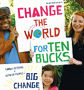 Change the World for Ten Bucks: Small Actions X Lots of People = Big Change