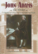 John Adams, the Writer: A Treasury of Letters, Diaries, and Public Document