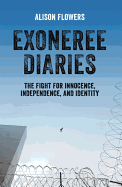 Exoneree Diaries: The Fight for Innocence, Independence, and Identity
