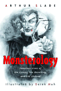 Monsterology: Fabulous Lives of the Creepy, the Revolting, and the Undead