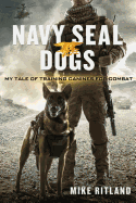 Navy Seal Dogs: My Tale of Training Canines for Combat