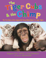 The Tiger Cubs and the Chimp: The True Story of How Anjana the Chimp Helped Raise Two Baby Tigers