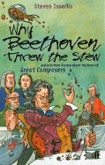 Why Beethoven Threw the Stew: And Lots More Stories about the Lives of Great Composers