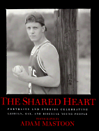 The Shared Heart: Portraits & Stories Celebrating Lesbian, Gay, & Bisexual Young People