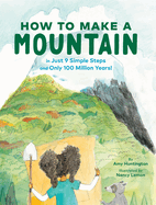 How to Make a Mountain: In Just 9 Simple Steps and Only 100 Million Years!