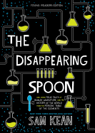 The Disappearing Spoon: And Other True Tales of Rivalry, Adventure, and the History of the World from the Periodic Table of the Elements (Young Readers Edition)