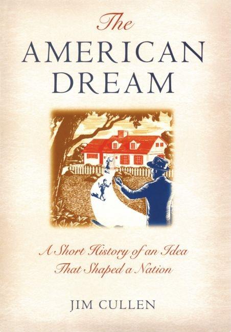 The American Dream: A Short History of an Idea That Shaped a Nation