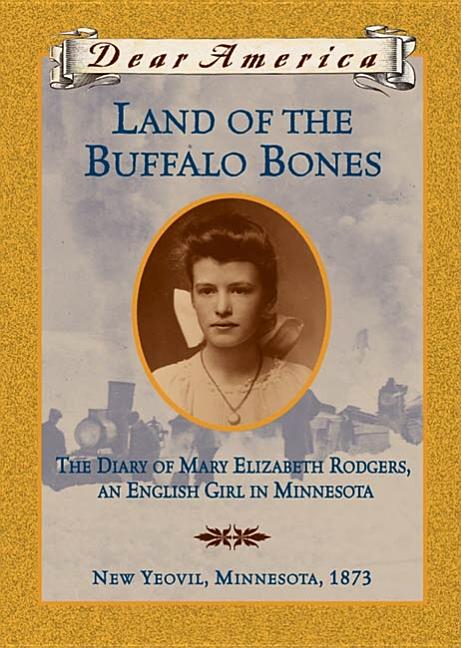 Land of the Buffalo Bones: The Diary of Mary Elizabeth Rodgers, an English Girl in Minnesota, New Yeovil, Minnesota, 1873