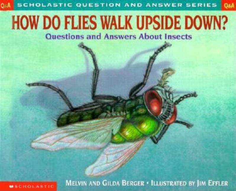 How Do Flies Walk Upside Down?: Questions and Answers about Insects