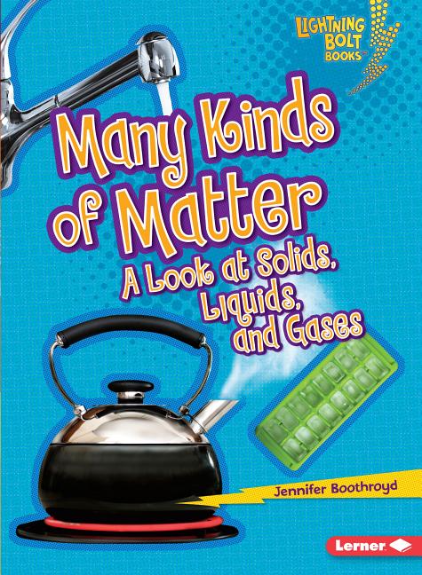 Many Kinds of Matter: A Look at Solids, Liquids, and Gases