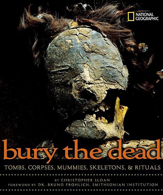 Bury the Dead: Tombs, Corpses, Mummies, Skeletons, & Rituals