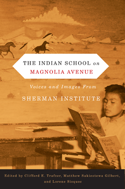 Indian School on Magnolia Avenue, The: Voices and Images from Sherman Institute