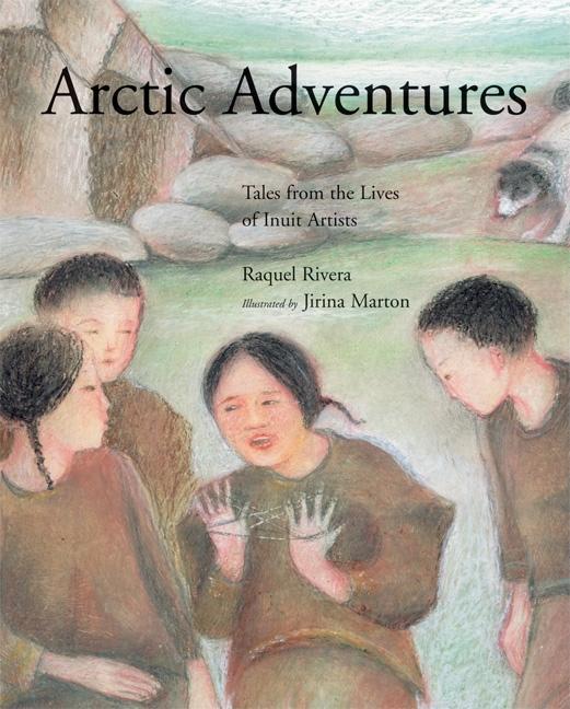 Arctic Adventures: Tales from the Lives of Inuit Artists