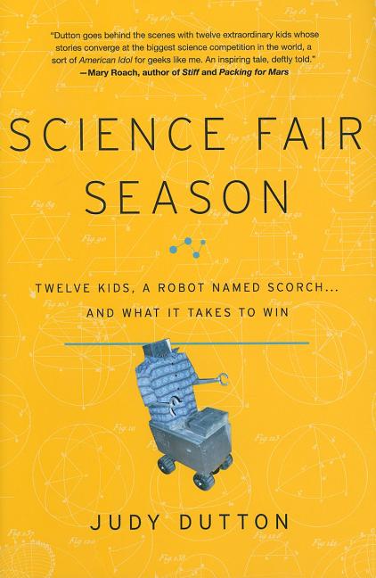 Science Fair Season: Twelve Kids, a Robot Named Scorch... and What It Takes to Win