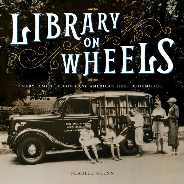 Library on Wheels: Mary Lemist Titcomb and America's First Bookmobile