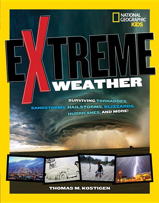 Extreme Weather: Surviving Tornadoes, Sandstorms, Hailstorms, Blizzards, Hurricanes, and More!