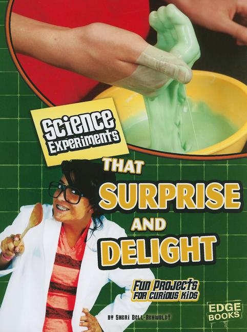 Science Experiments That Surprise and Delight: Fun Projects for Curious Kids