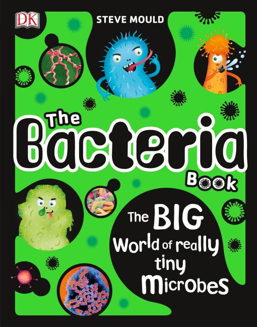 The Bacteria Book: The Big World of Really Tiny Microbes
