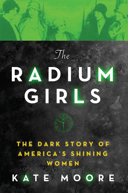 The Radium Girls: The Dark Story of America's Shining Women