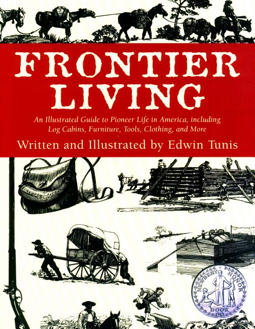 Frontier Living: An Illustrated Guide to Pioneer Life in America, Including Log Cabins, Furniture, Tools, Clothing, and More