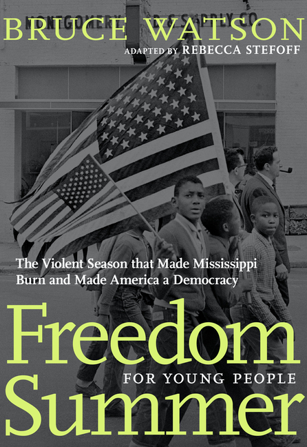 Freedom Summer for Young People: The Violent Season That Made Mississippi Burn and Made America a Democracy