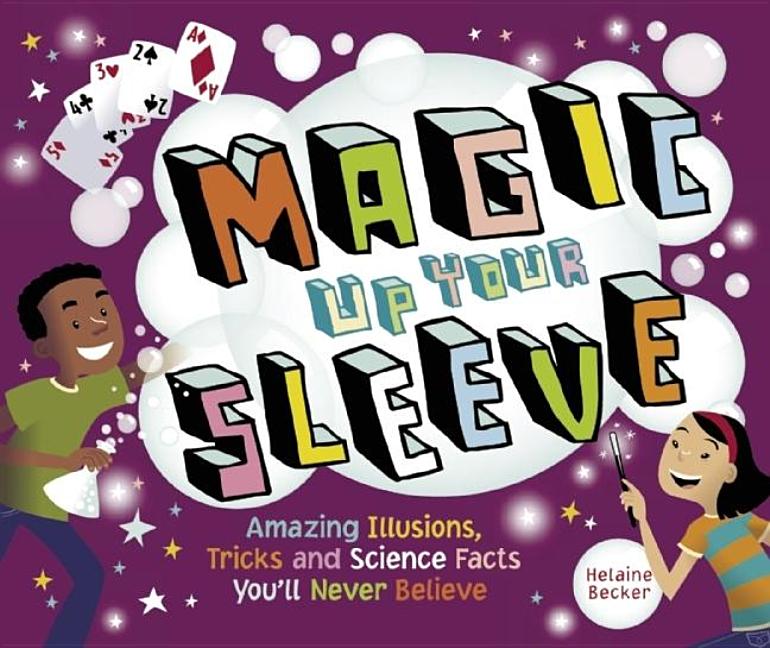 Magic Up Your Sleeve: Amazing Illusions, Tricks, and Science Facts You'll Never Believe