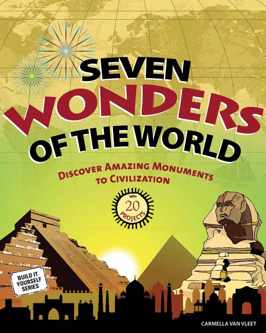 Seven Wonders of the World: Discover Amazing Monuments to Civilization with 20 Projects