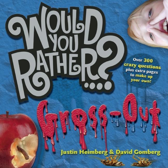 Would You Rather...?: Gross Out: Over 300 Disgusting Dilemmas Plus Extra Pages to Make Up Your Own!