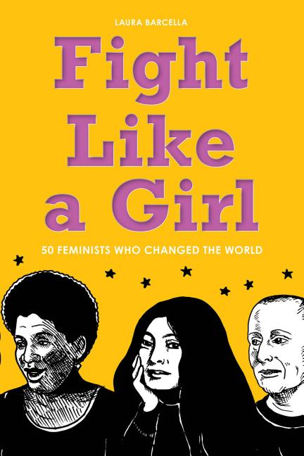 Fight Like a Girl: 50 Feminists Who Changed the World