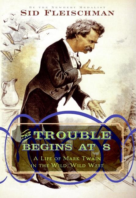 Trouble Begins at 8, The: A Life of Mark Twain in the Wild, Wild West