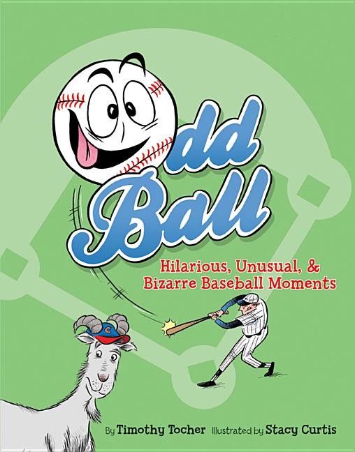 Odd Ball: Hilarious, Unusual, & Bizarre Baseball Moments