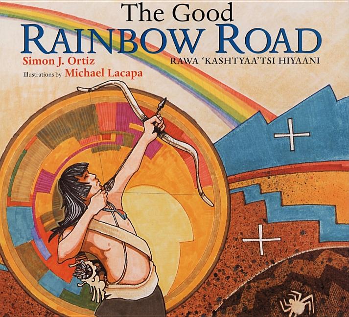 Good Rainbow Road /  Rawa 'Kashtyaa'tsi Hiyaani, The: A Native American Tale in Keres and English, Followed by a Translation Into Spanish