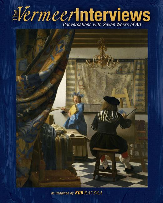 The Vermeer Interviews: Conversations with Seven Works of Art