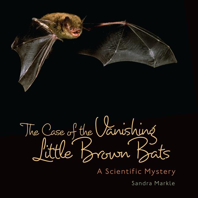 Case of the Vanishing Little Brown Bats, The: A Scientific Mystery