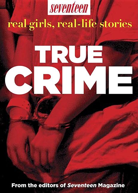 True Crime: Seventeen Real Girls, Real-Life Stories