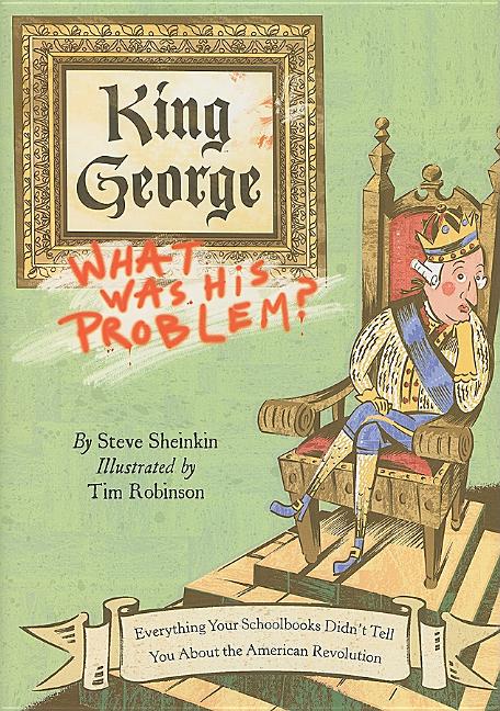 King George: What Was His Problem?: Everything Your Schoolbooks Didn't Tell You about the American Revolution