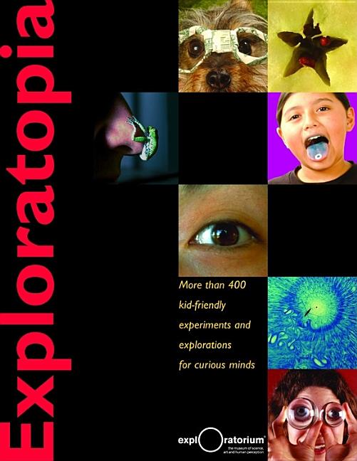 Exploratopia: More Than 400 Kid-Friendly Experiments and Explorations for Curious Minds