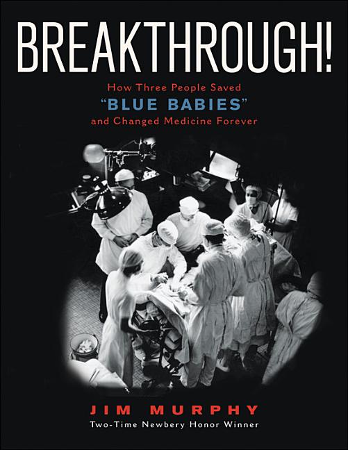 Breakthrough!: How Three People Saved 'Blue Babies' and Changed Medicine Forever
