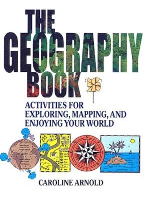 Geography Book, The: Activities for Exploring, Mapping, and Enjoying Your World