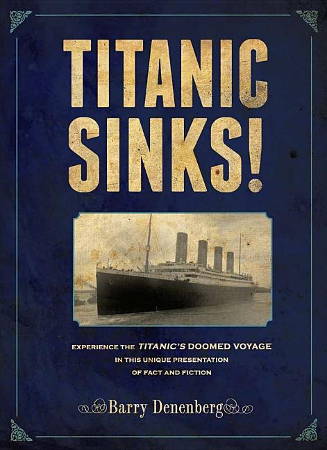 Titanic Sinks!: Experience the Titanic's Doomed Voyage in This Unique Presentation of Fact and Fiction