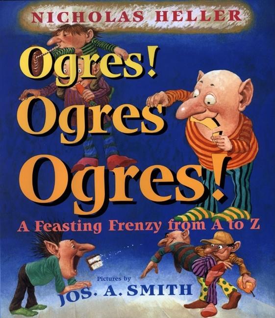 Ogres! Ogres! Ogres!: A Feasting Frenzy from A to Z