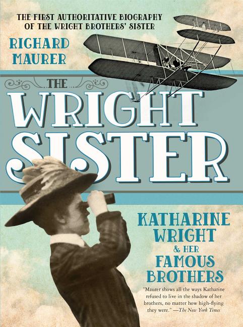 The Wright Sister: Katherine Wright and Her Famous Brothers