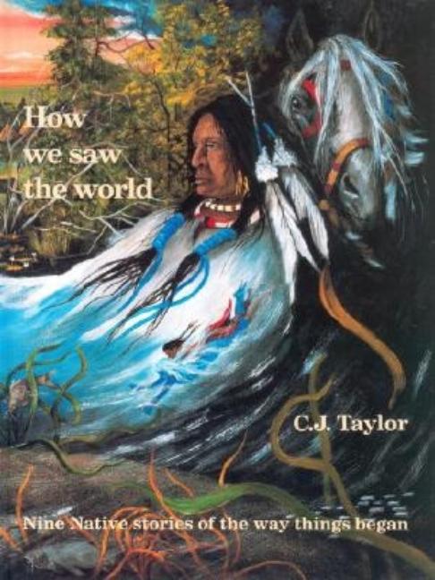 How We Saw the World: Nine Native Stories of the Way Things Began