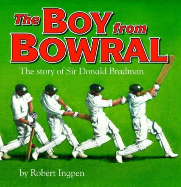 The Boy from Bowral: The Story of Sir Donald Bradman