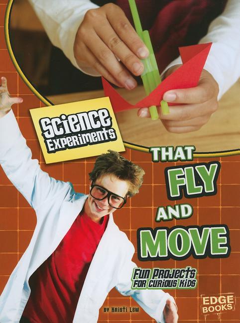 Science Experiments That Fly and Move: Fun Projects for Curious Kids