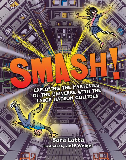 Smash!: Exploring the Mysteries of the Universe with the Large Hadron Collider