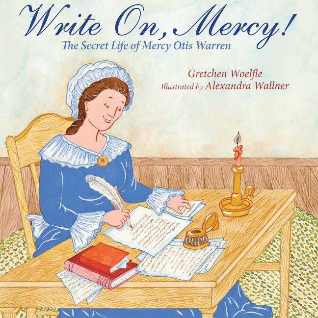 Write On, Mercy!: The Secret Life of Mercy Otis Warren