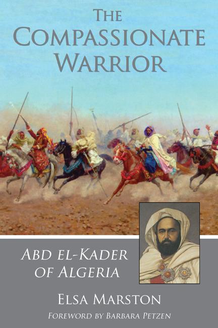 The Compassionate Warrior: Abd El-Kader of Algeria