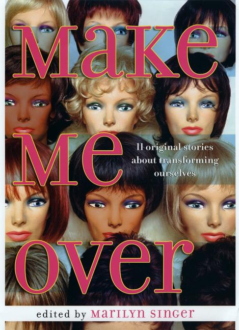 Make Me Over: 11 Original Stories about Transforming Ourselves